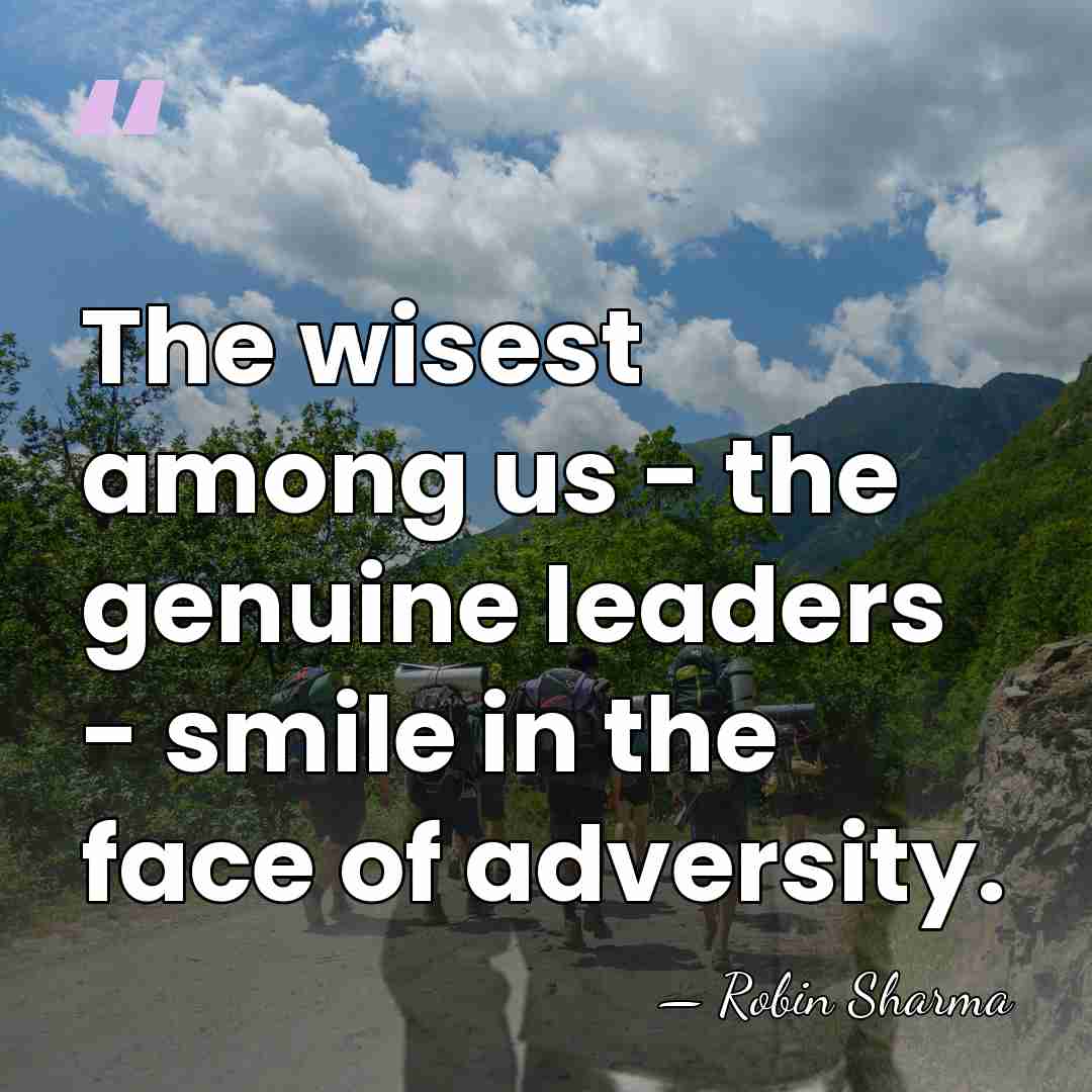 The wisest among us - the genuine leaders - smile in the&hellip; - Robin Sharma