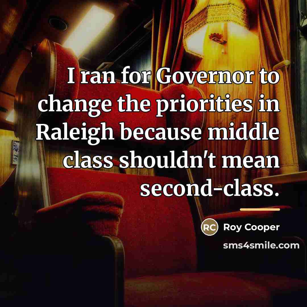 “I ran for Governor to change the priorities in Raleigh…” quote by Roy Cooper