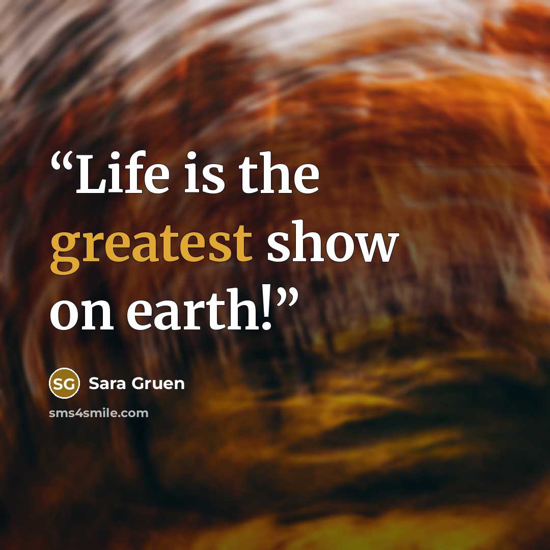 “Life is the greatest show on earth!” quote by Sara Gruen