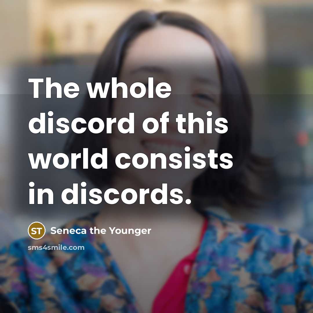 “The whole discord of this world consists in discords.…” quote by Seneca the Younger