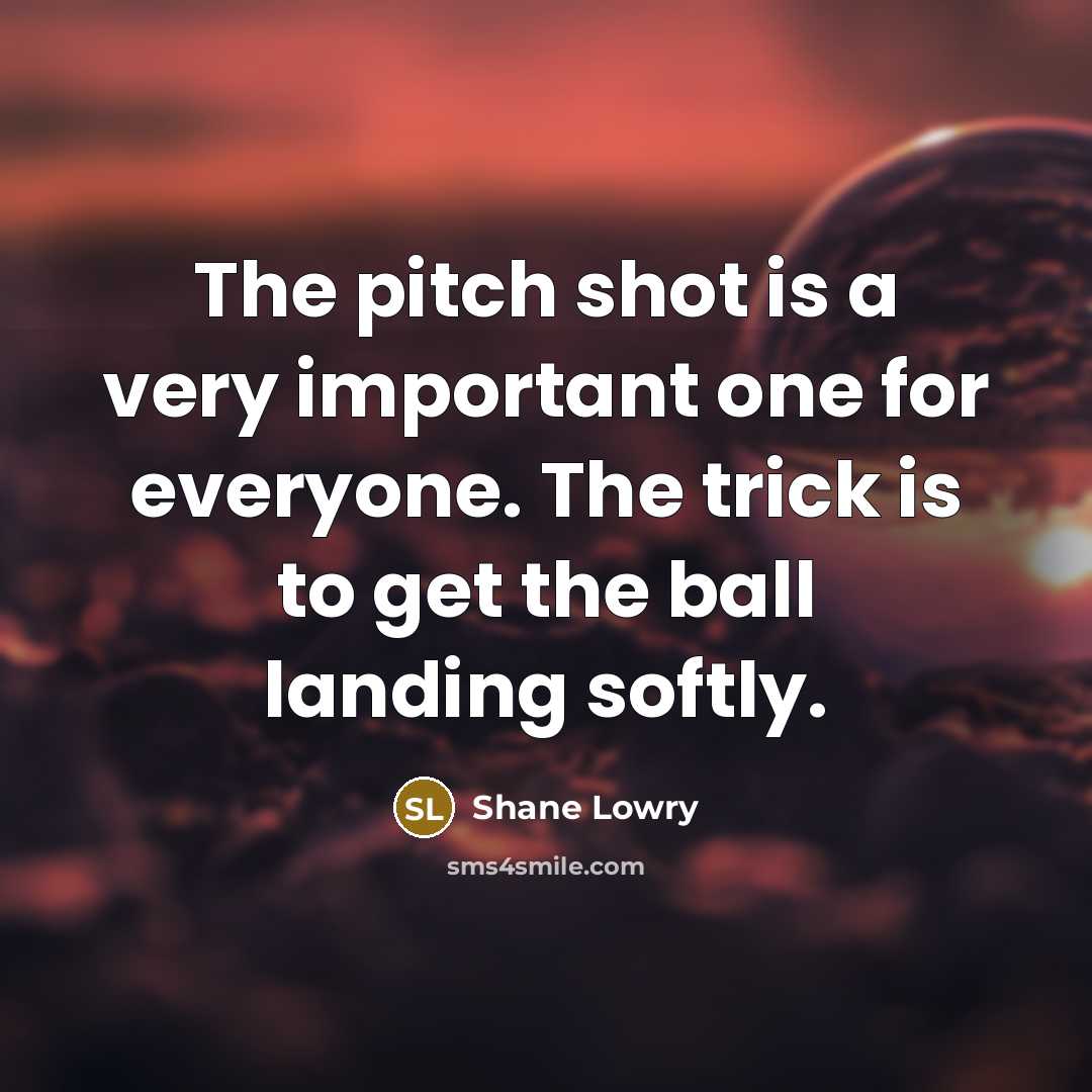 “The pitch shot is a very important one for everyone.…” quote by Shane Lowry