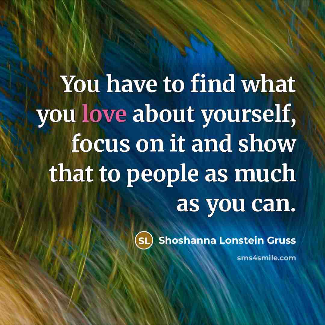 “You have to find what you love about yourself, focus…” quote by Shoshanna Lonstein Gruss
