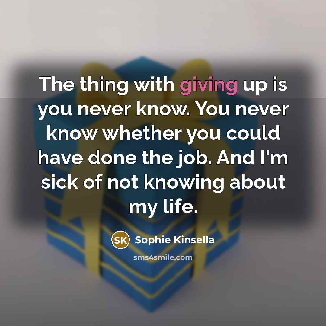 “The thing with giving up is you never know. You…” quote by Sophie Kinsella