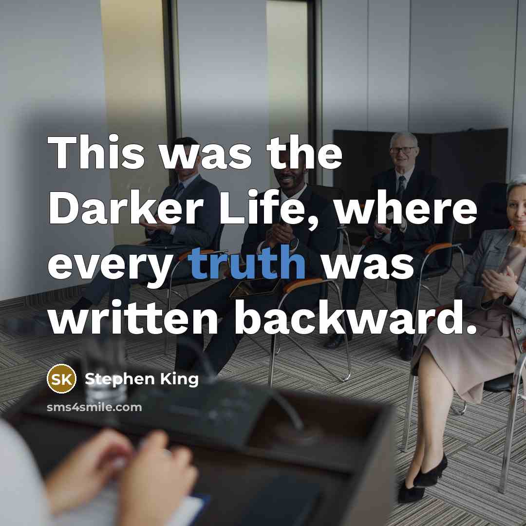 “This was the Darker Life, where every truth was written…” quote by Stephen King
