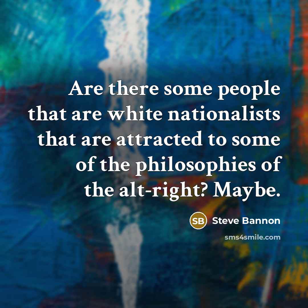 “Are there some people that are white nationalists that are…” quote by Steve Bannon