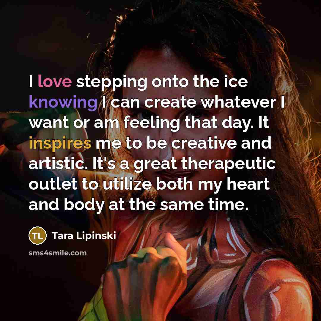 “I love stepping onto the ice knowing I can create…” quote by Tara Lipinski