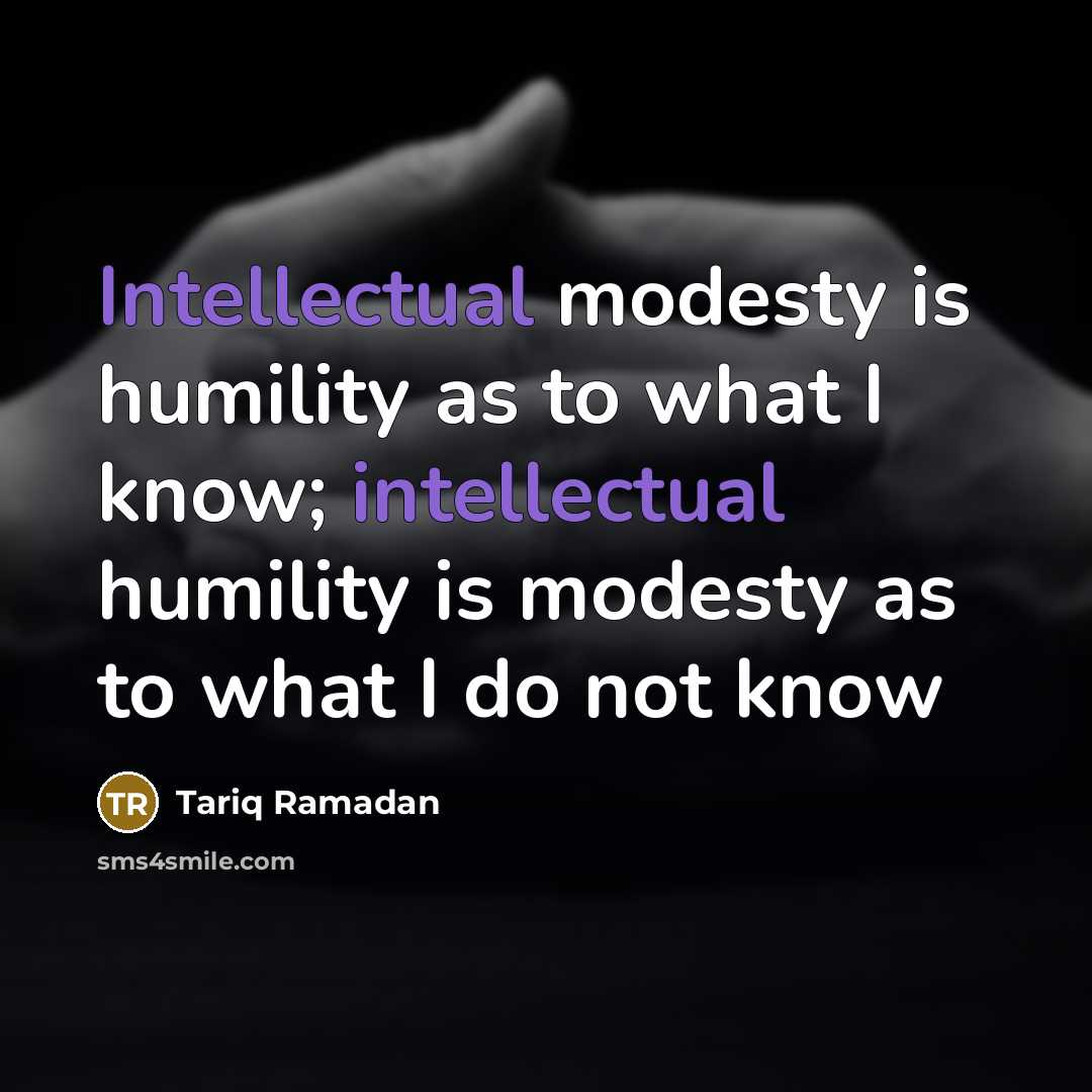 “Intellectual modesty is humility as to what I know; intellectual…” quote by Tariq Ramadan
