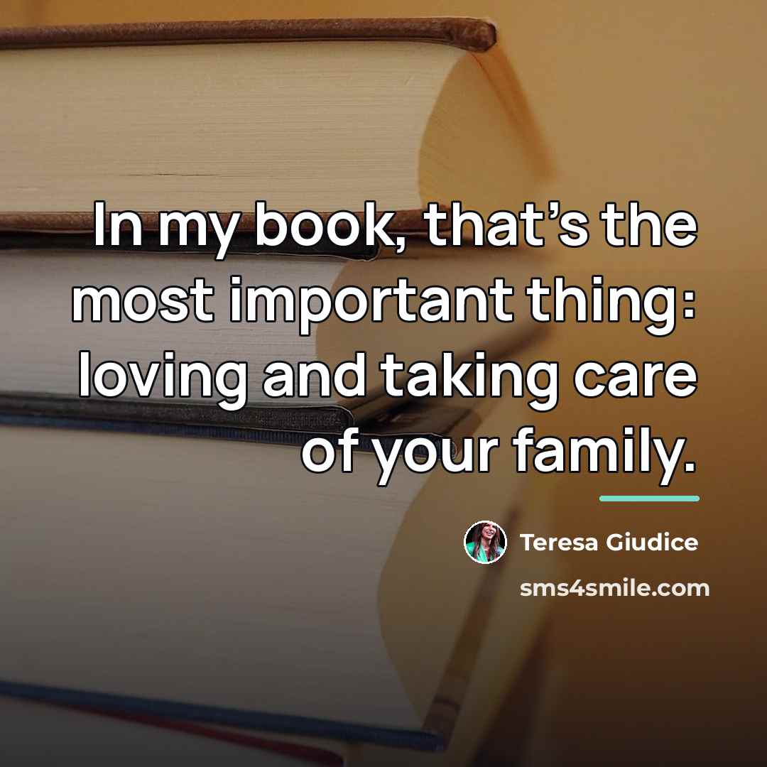 “In my book, that's the most important thing: loving and…” quote by Teresa Giudice