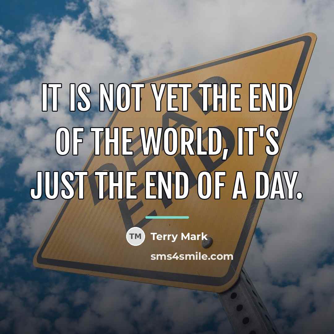 “It is not yet the end of the world, it's…” quote by Terry Mark