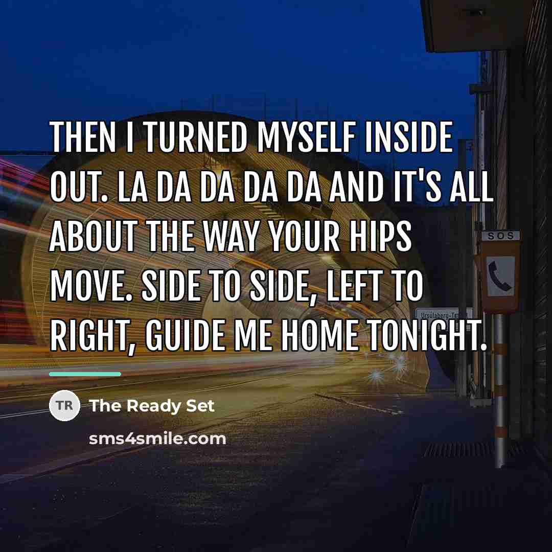“Then I turned myself inside out. La da da da…” quote by The Ready Set