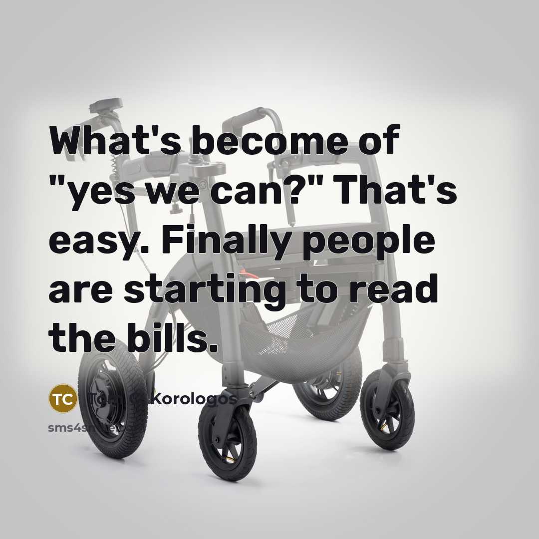 “What's become of "yes we can?" That's easy. Finally people are starting to read the bills.” quote by Tom C. Korologos