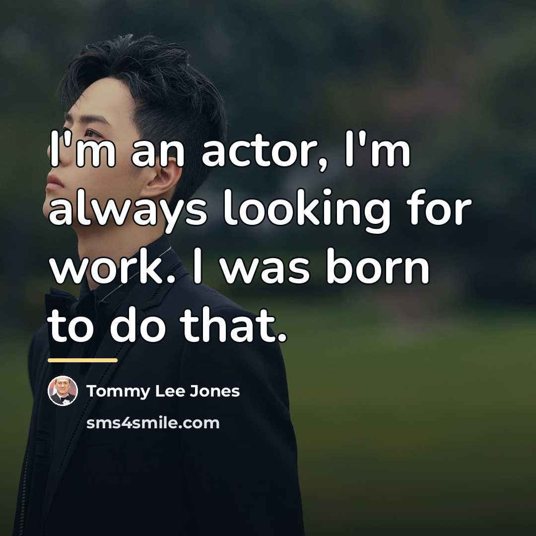 “I'm an actor, I'm always looking for work. I was…” quote by Tommy Lee Jones