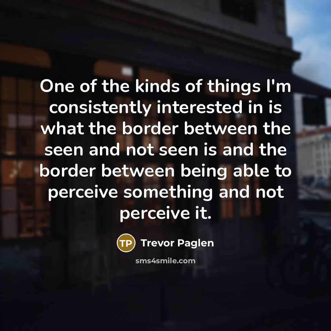 “One of the kinds of things I'm consistently interested in…” quote by Trevor Paglen