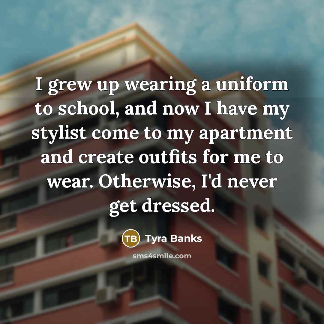 “I grew up wearing a uniform to school, and now…” quote by Tyra Banks