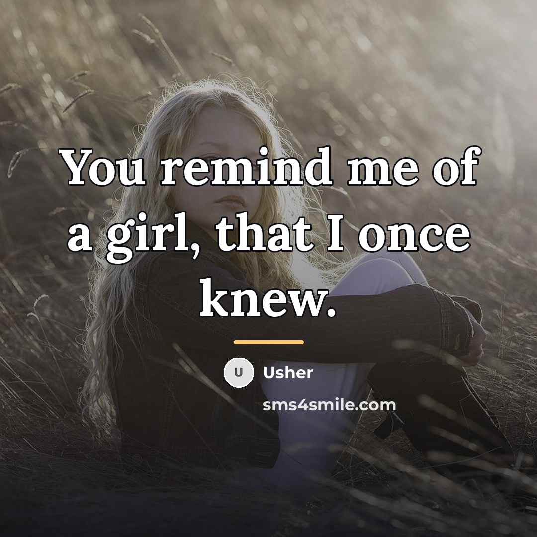 “You remind me of a girl, that I once knew.…” quote by Usher