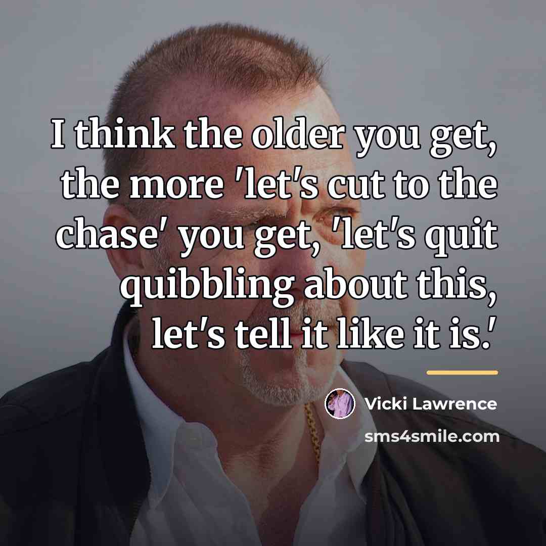“I think the older you get, the more 'let's cut…” quote by Vicki Lawrence