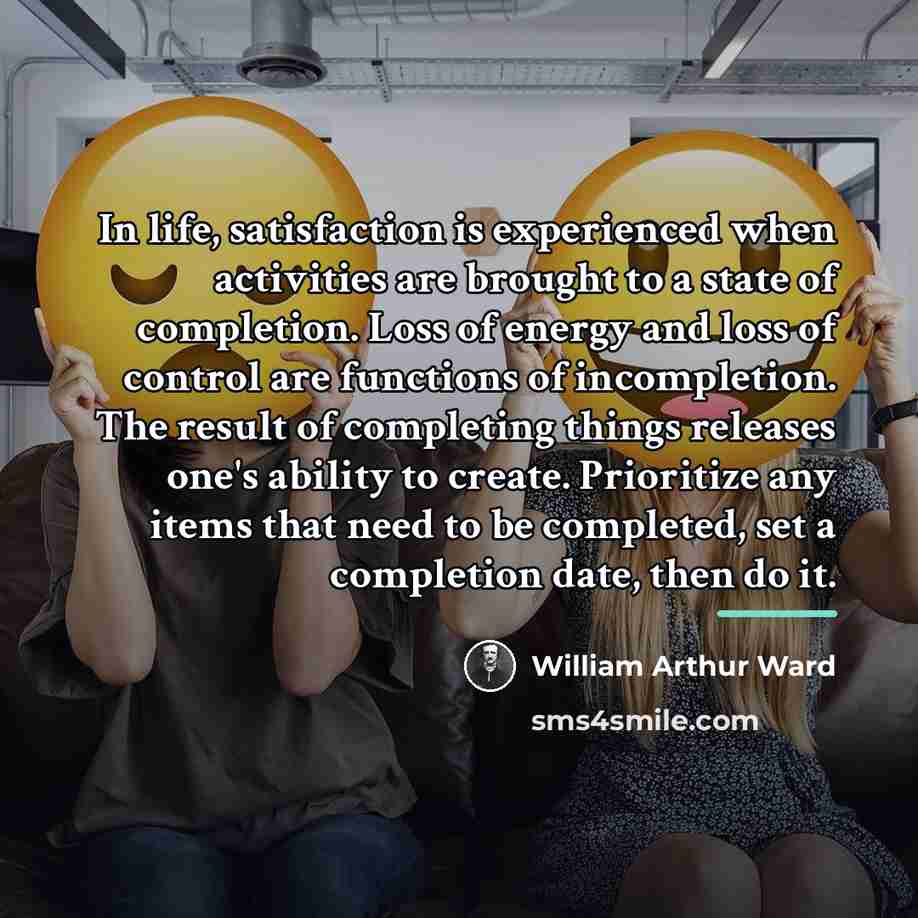 “In life, satisfaction is experienced when activities are brought to…” quote by William Arthur Ward