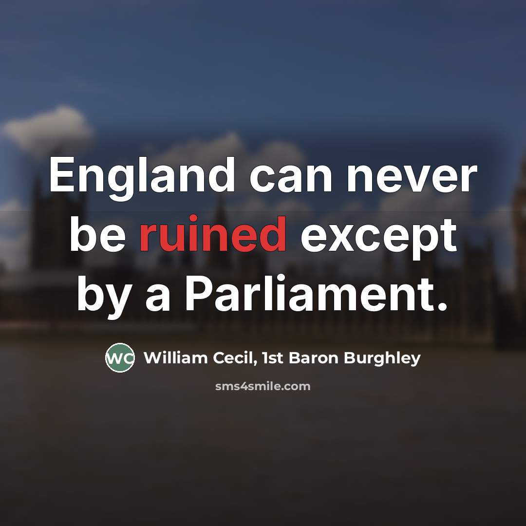 “England can never be ruined except by a Parliament.…” quote by William Cecil, 1st Baron Burghley