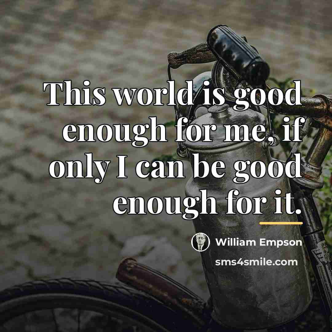 “This world is good enough for me, if only I…” quote by William Empson