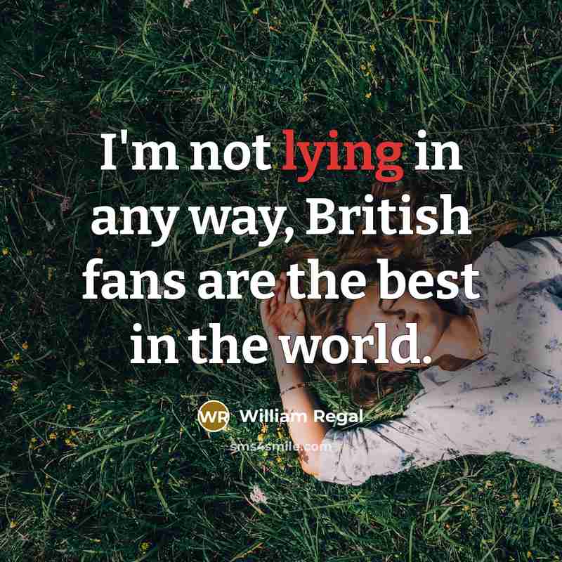 “I'm not lying in any way, British fans are the…” quote by William Regal