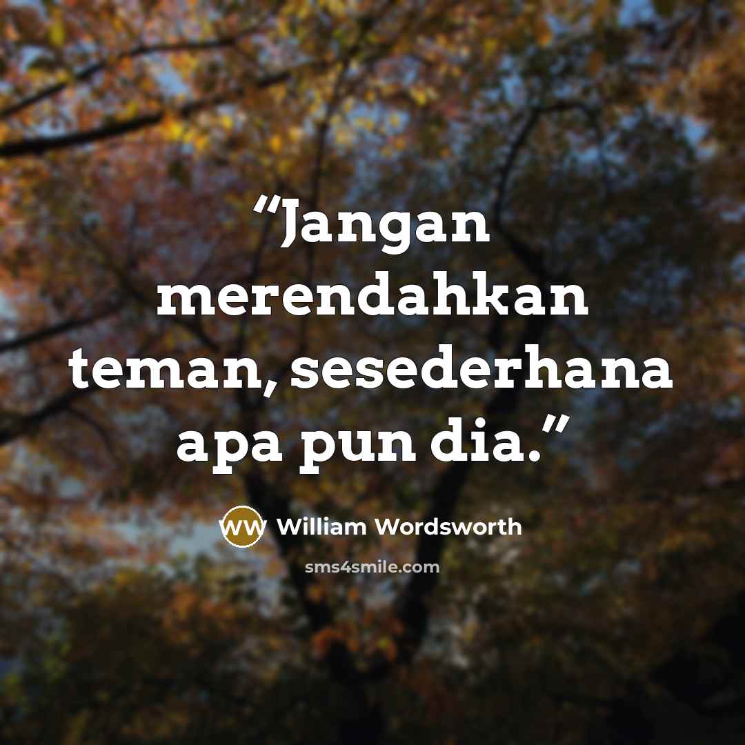 “Jangan merendahkan teman, sesederhana apa pun dia.” quote by William Wordsworth