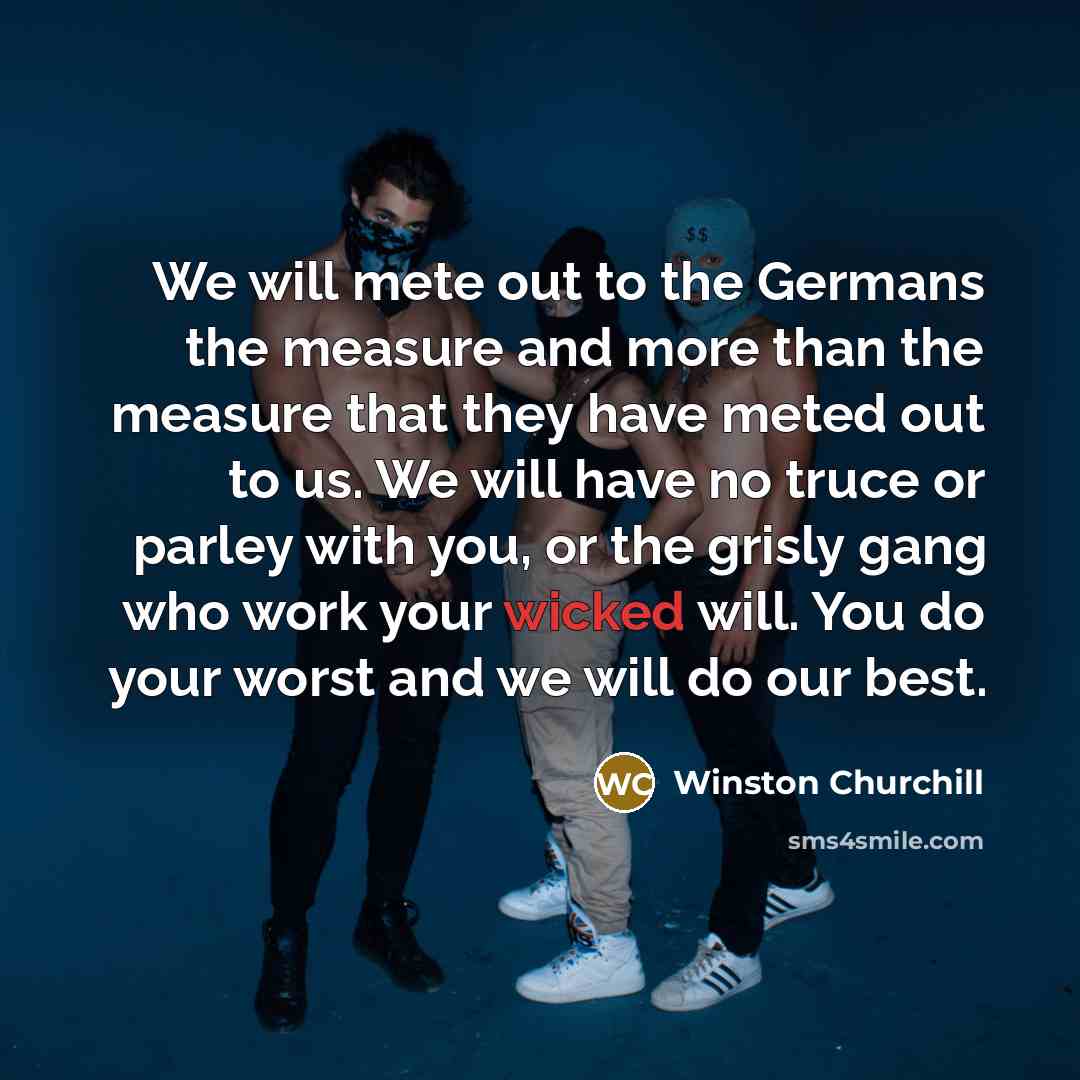 “We will mete out to the Germans the measure and…” quote by Winston Churchill