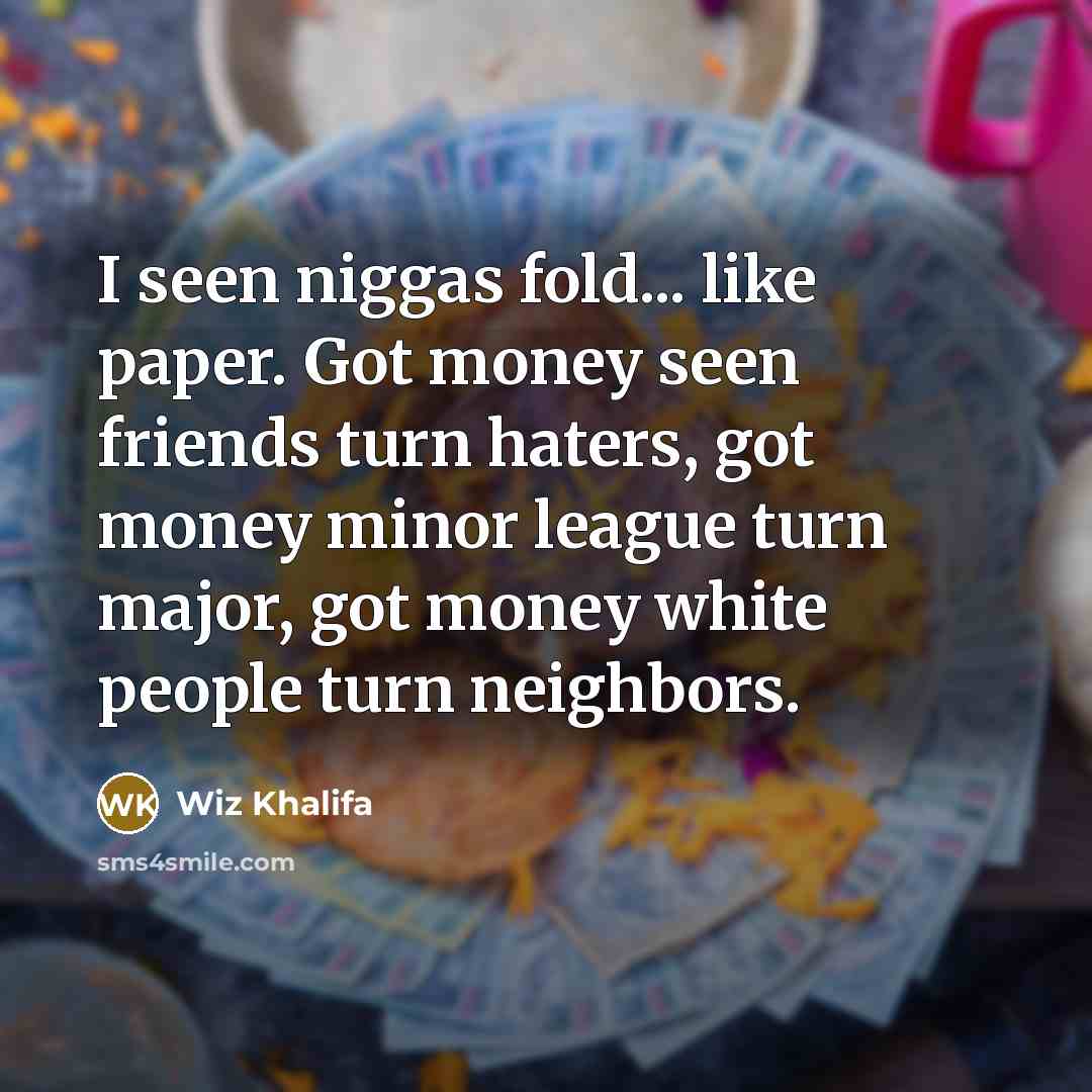 “I seen niggas fold... like paper. Got money seen friends…” quote by Wiz Khalifa