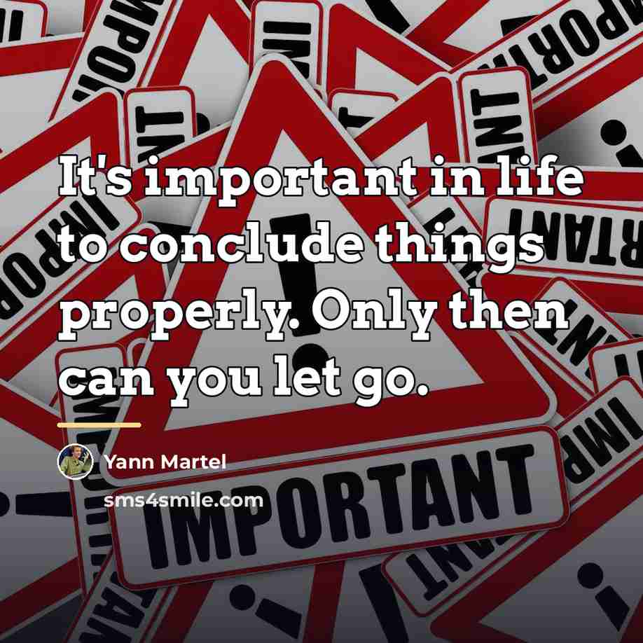 “It's important in life to conclude things properly. Only then…” quote by Yann Martel