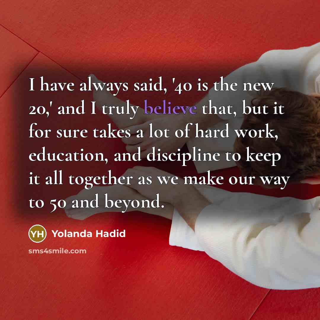 “I have always said, '40 is the new 20,' and…” quote by Yolanda Hadid