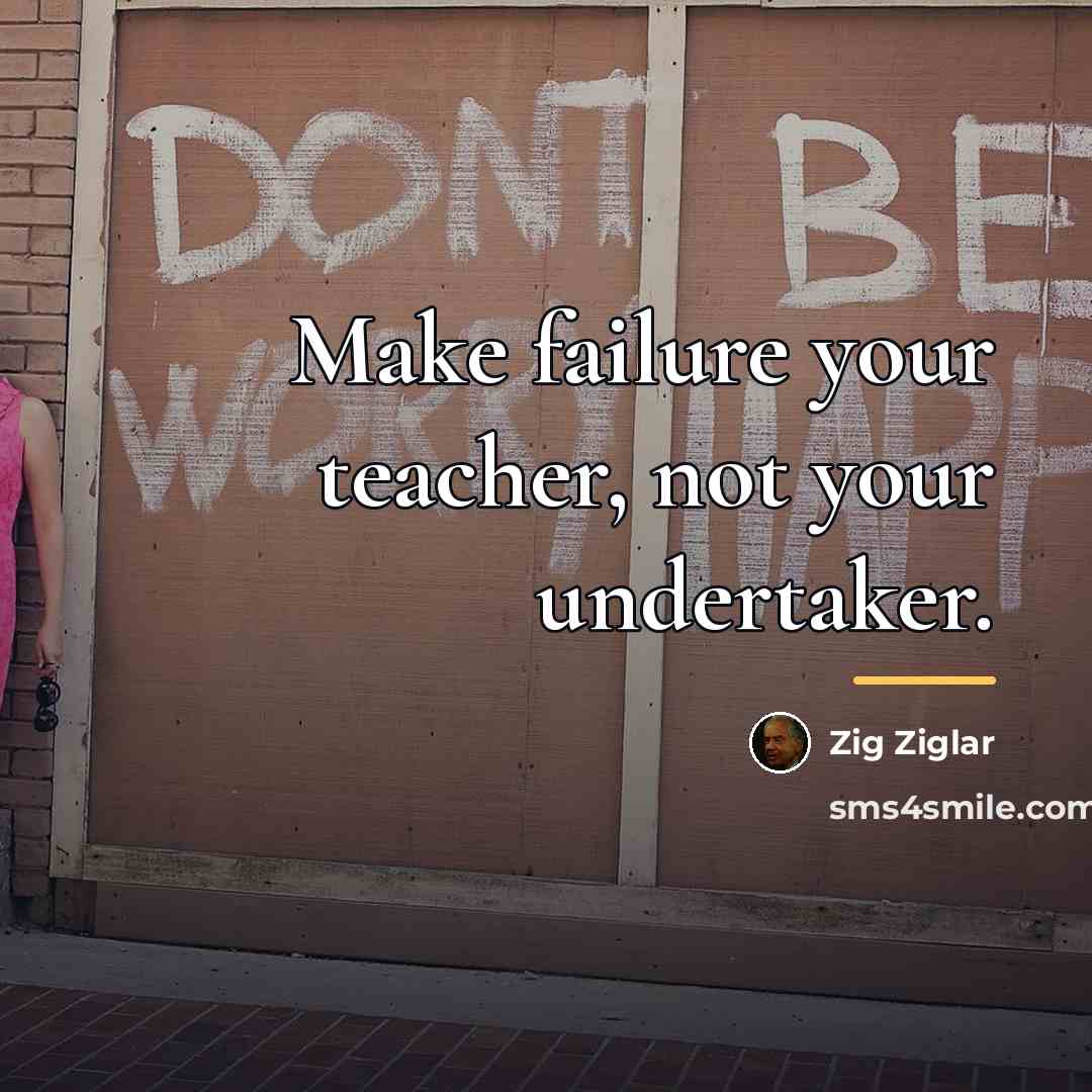 “Make failure your teacher, not your undertaker.…” quote by Zig Ziglar