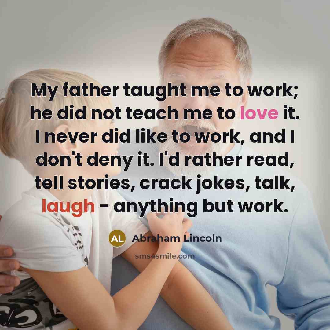 “My father taught me to work; he did not teach…” quote by Abraham Lincoln