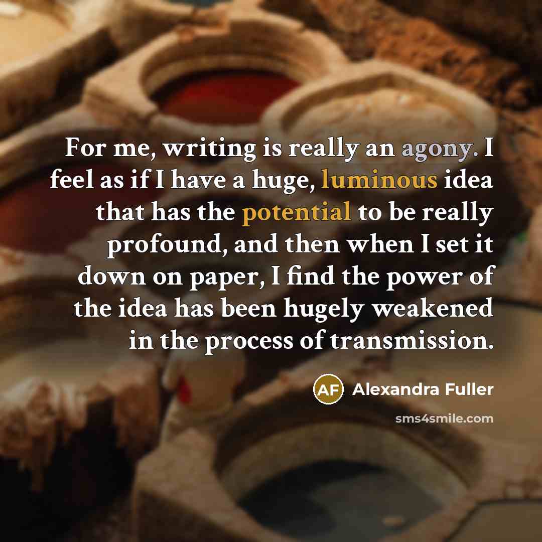 “For me, writing is really an agony. I feel as…” quote by Alexandra Fuller