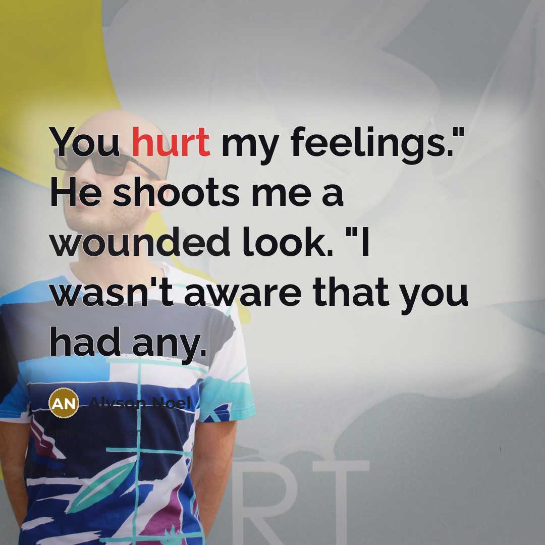 “You hurt my feelings." He shoots me a wounded look.…” quote by Alyson Noel