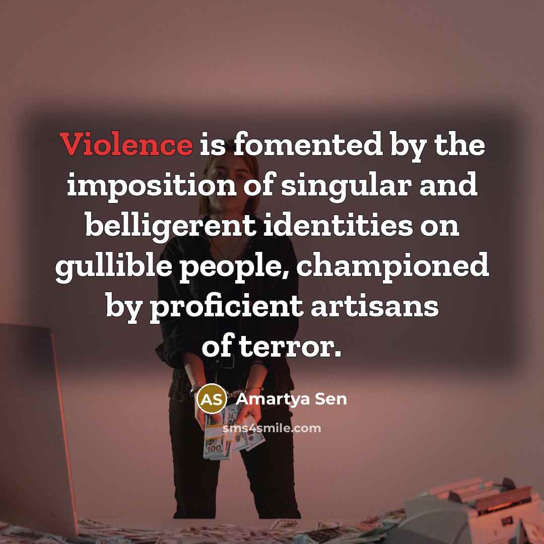 “Violence is fomented by the imposition of singular and belligerent…” quote by Amartya Sen