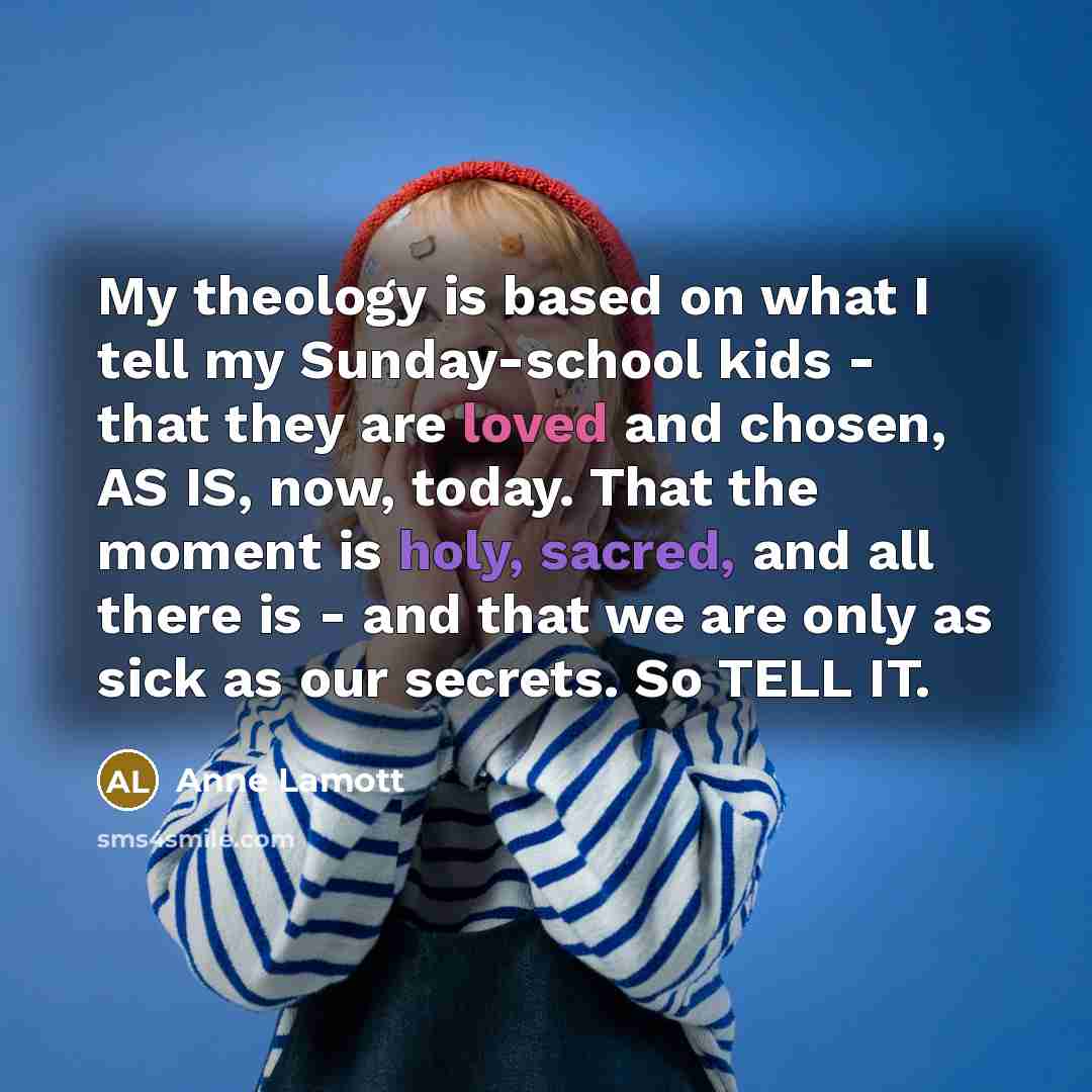 “My theology is based on what I tell my Sunday-school…” quote by Anne Lamott