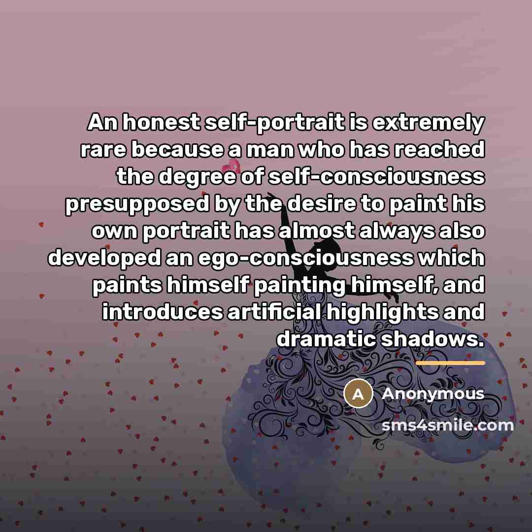 “An honest self-portrait is extremely rare because a man who…” quote by Anonymous