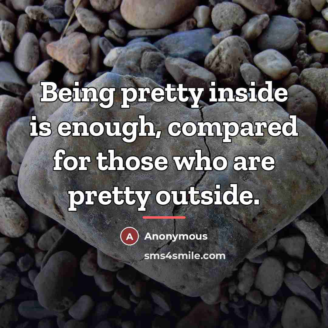 “Being pretty inside is enough, compared for those who are…” quote by Anonymous