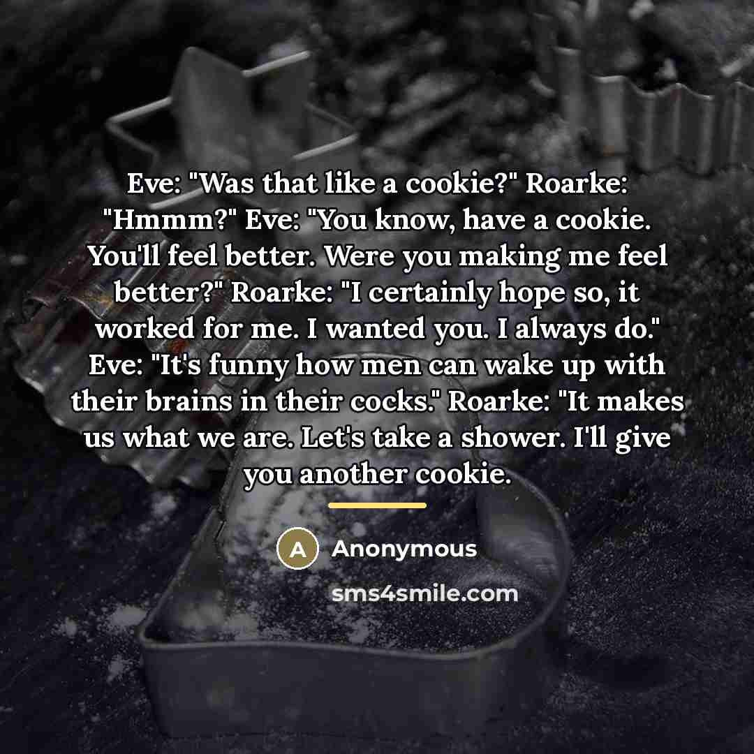 “Eve: "Was that like a cookie?" Roarke: "Hmmm?" Eve: "You…” quote by Anonymous