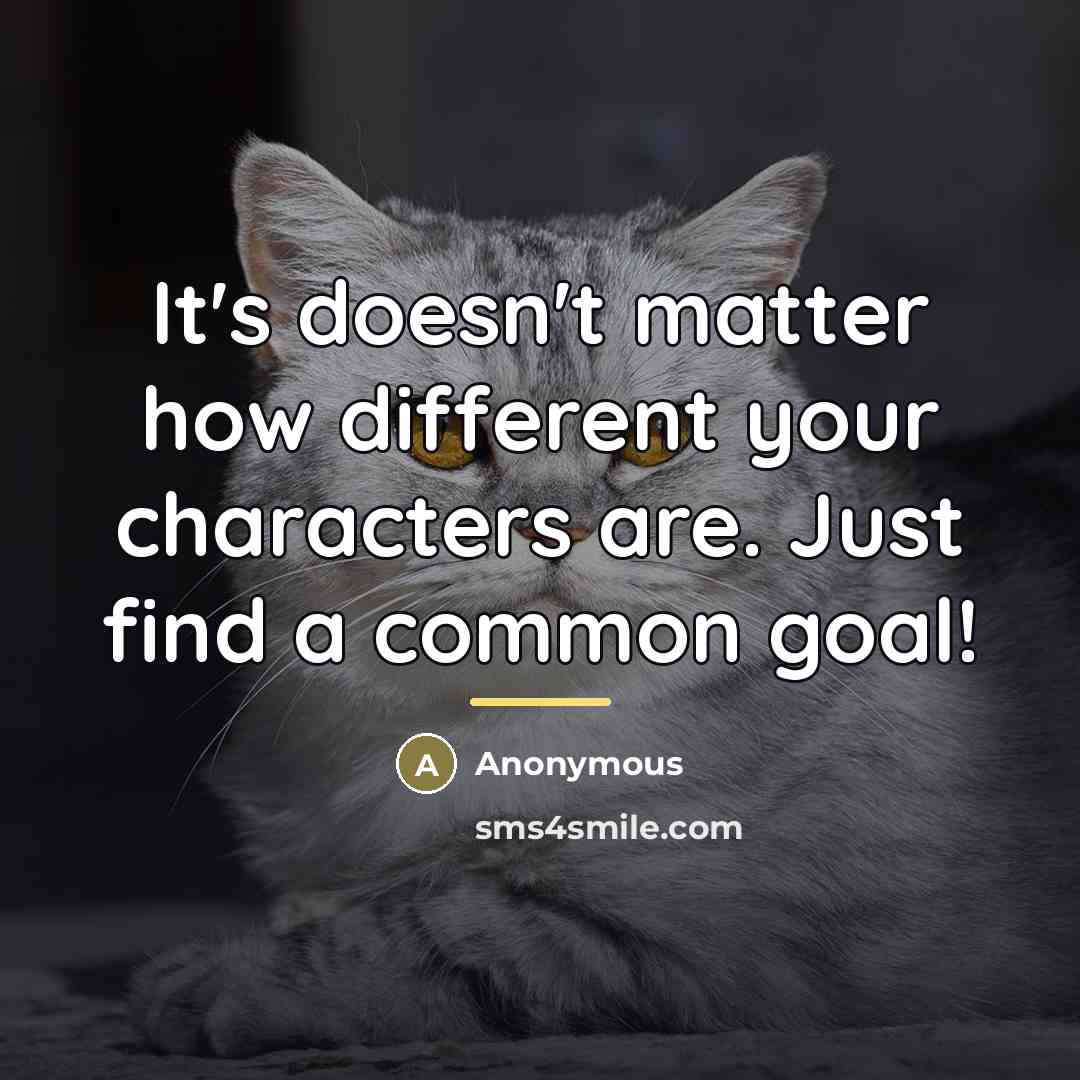 “It's doesn't matter how different your characters are. Just find…” quote by Anonymous
