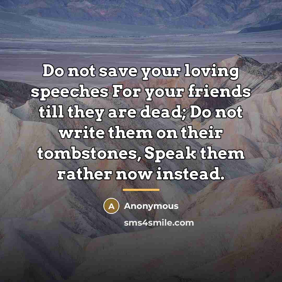 “Do not save your loving speeches For your friends till…” quote by Anna Cummins