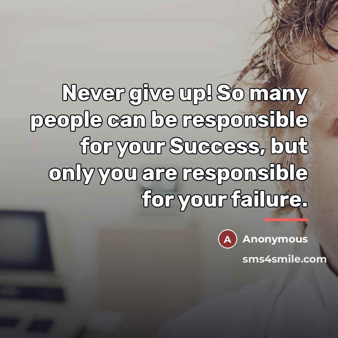 “Never give up! So many people can be responsible for…” quote by Anonymous