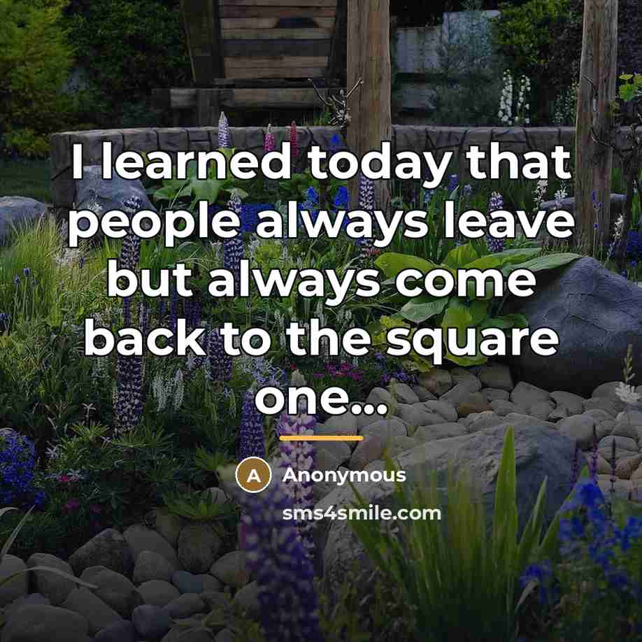 “I learned today that people always leave but always come…” quote by Anonymous