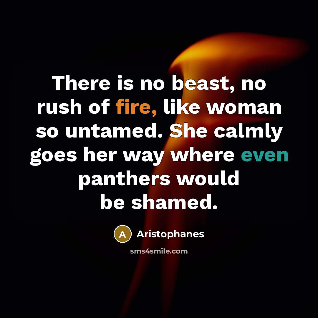 “There is no beast, no rush of fire, like woman…” quote by Aristophanes