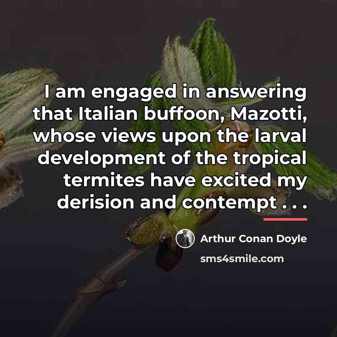 “I am engaged in answering that Italian buffoon, Mazotti, whose…” quote by Arthur Conan Doyle