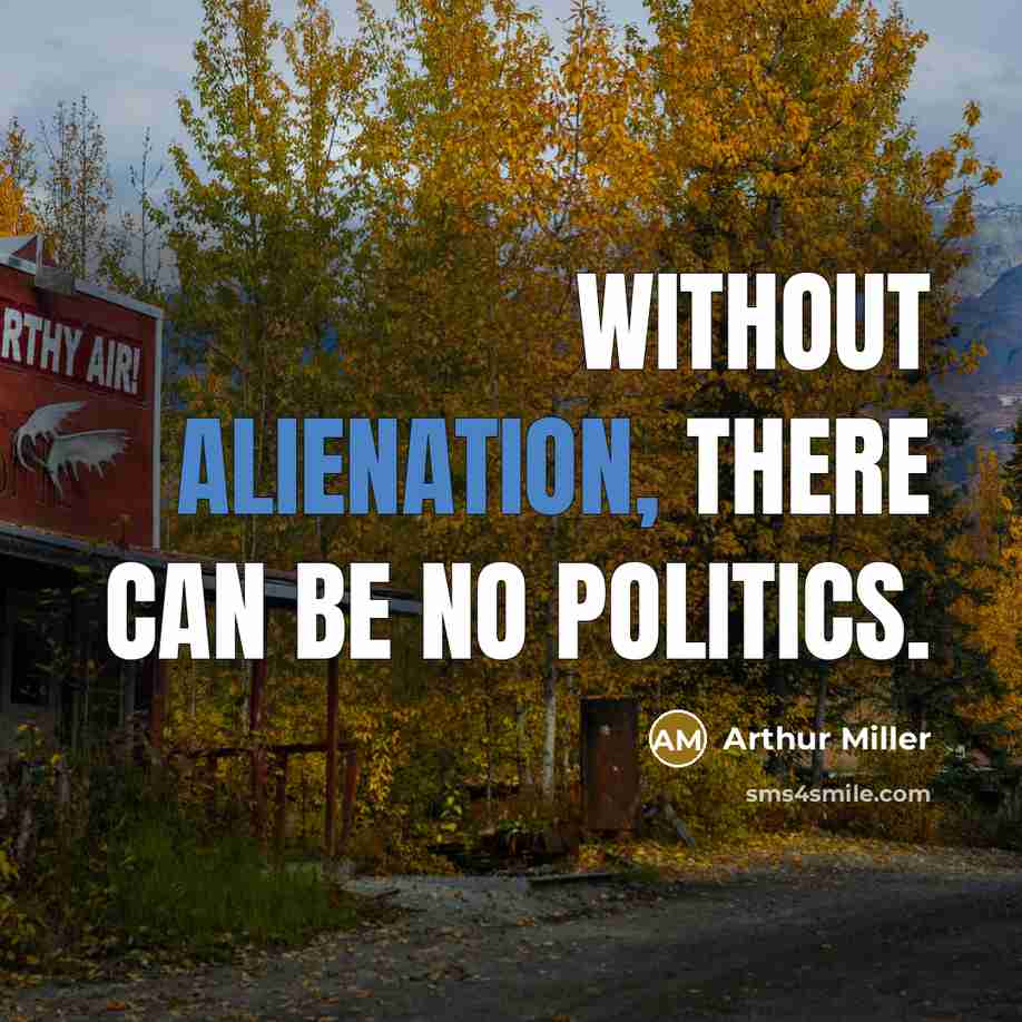 “Without alienation, there can be no politics.…” quote by Arthur Miller