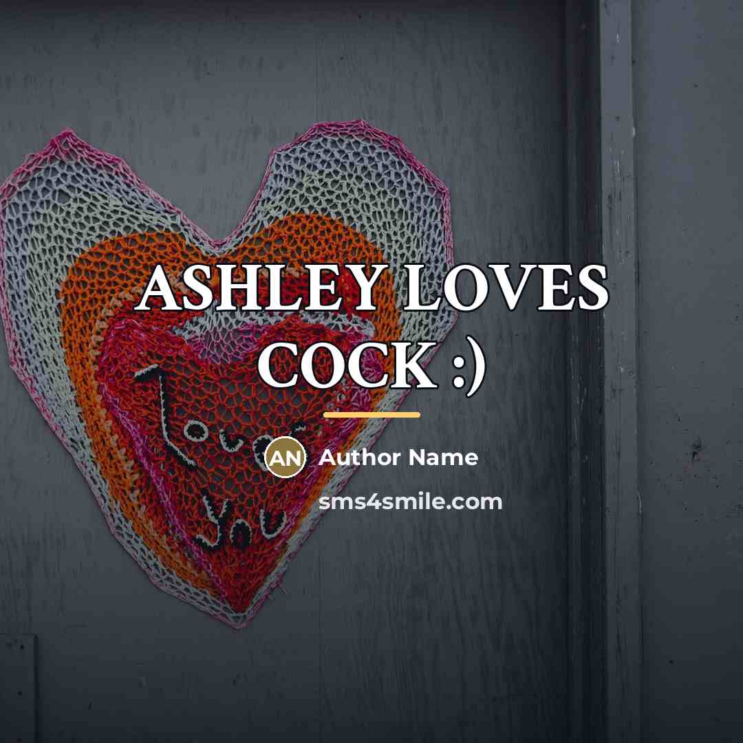 “ASHLEY LOVES COCK :)…” quote by Author Name