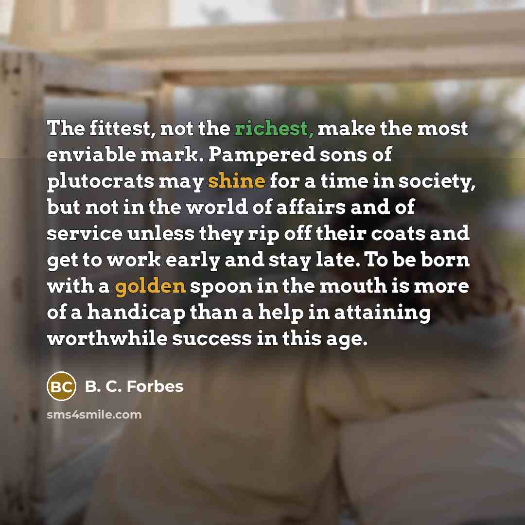 “The fittest, not the richest, make the most enviable mark.…” quote by B. C. Forbes