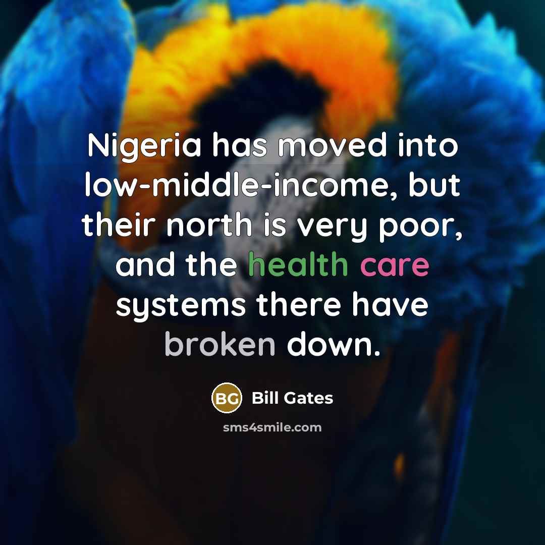 “Nigeria has moved into low-middle-income, but their north is very…” quote by Bill Gates