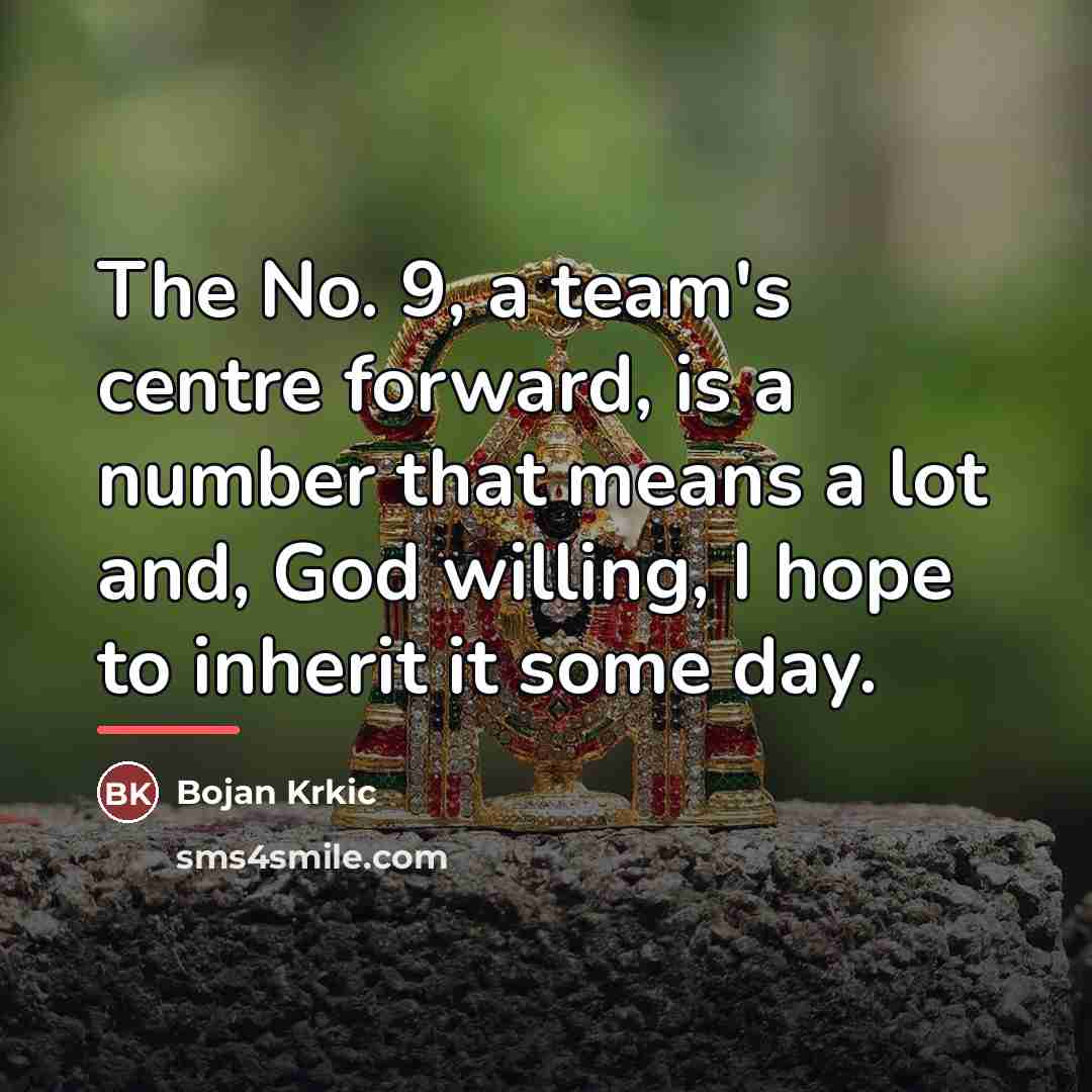 “The No. 9, a team's centre forward, is a number…” quote by Bojan Krkic