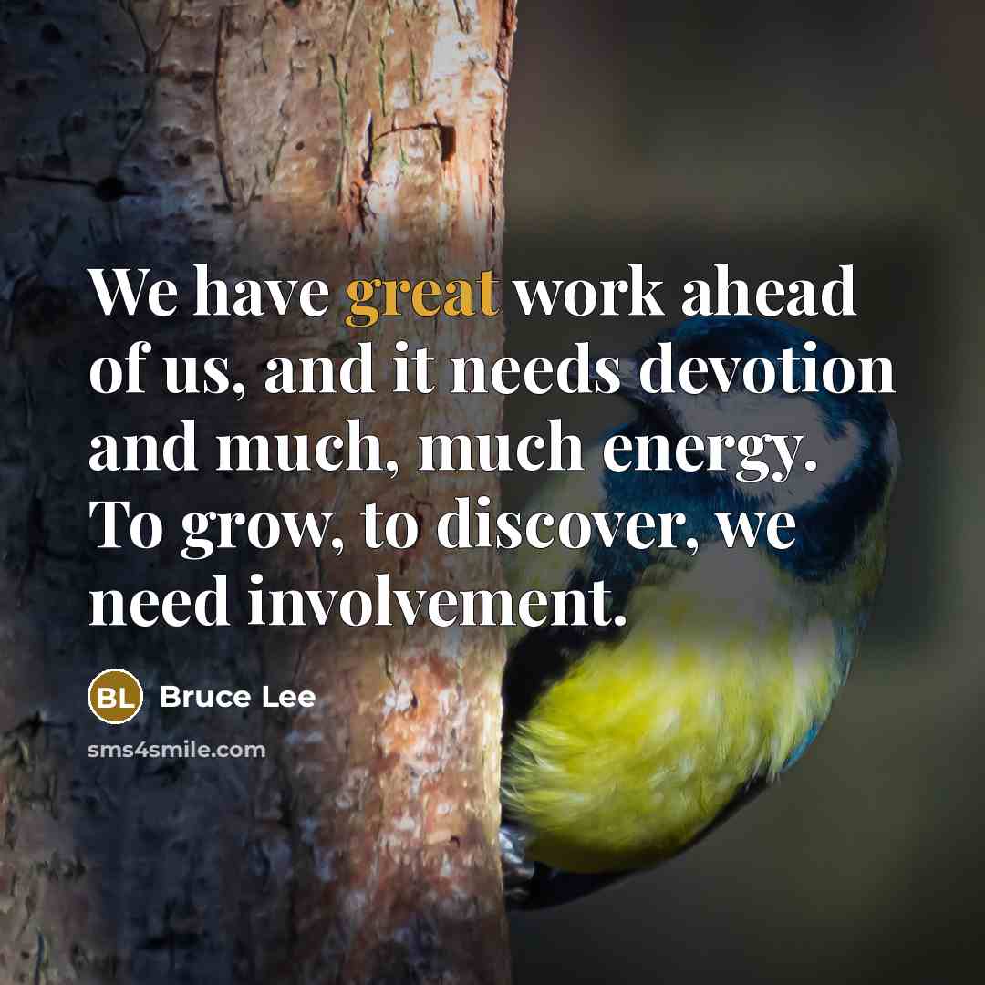 “We have great work ahead of us, and it needs…” quote by Bruce Lee